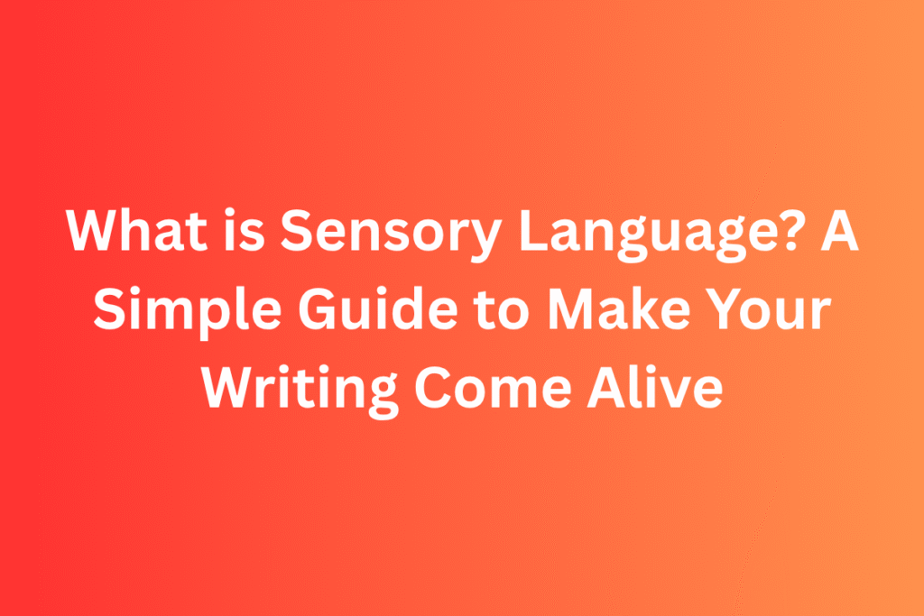 What is Sensory Language? A Simple Guide to Make Your Writing Come Alive