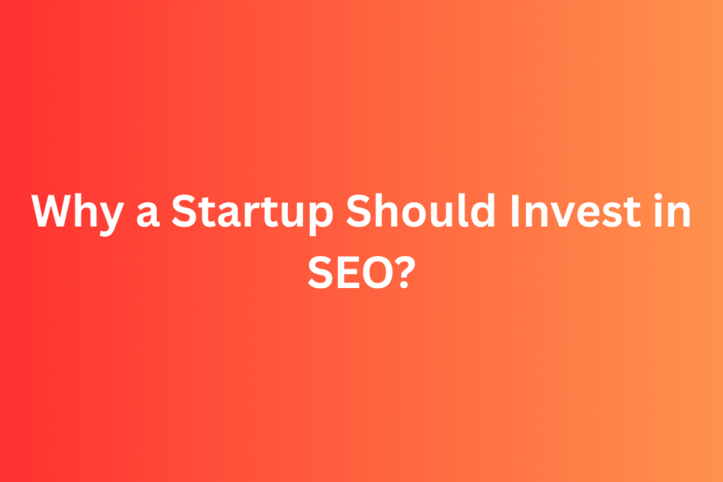 Why a Startup Should Invest in SEO